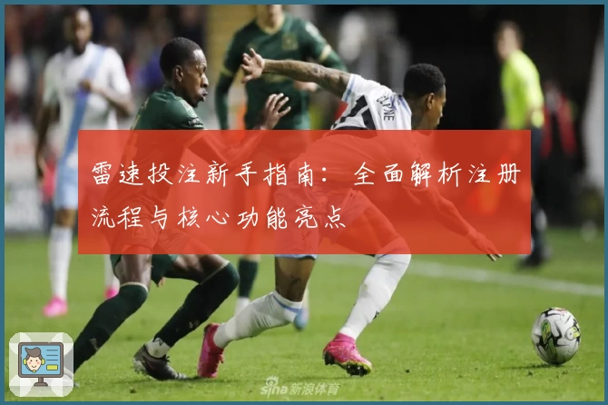 雷速投注新手指南：全面解析注册流程与核心功能亮点