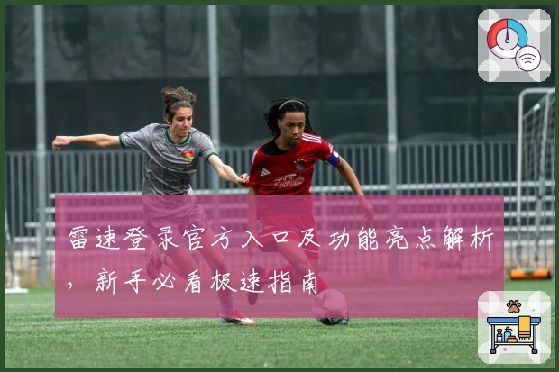 雷速登录官方入口及功能亮点解析，新手必看极速指南