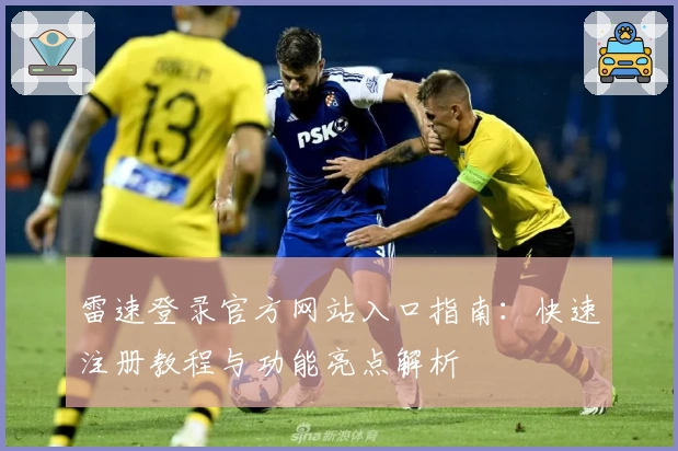 雷速登录官方网站入口指南：快速注册教程与功能亮点解析