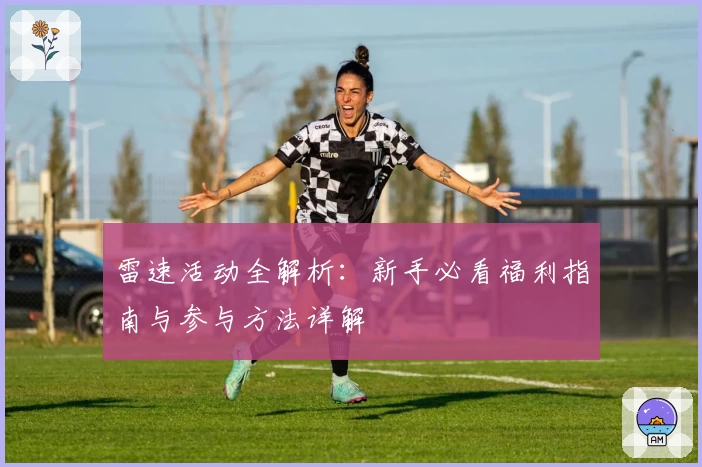 雷速活动全解析：新手必看福利指南与参与方法详解