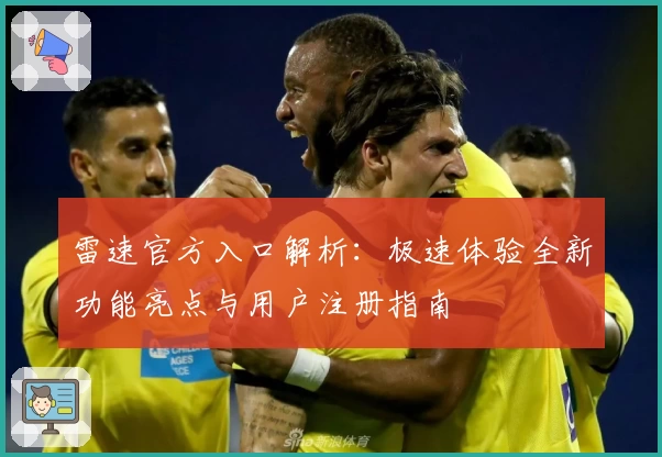 雷速官方入口解析：极速体验全新功能亮点与用户注册指南