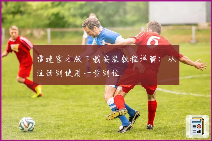 雷速官方版下载安装教程详解：从注册到使用一步到位
