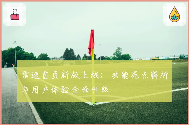 雷速首页新版上线：功能亮点解析与用户体验全面升级