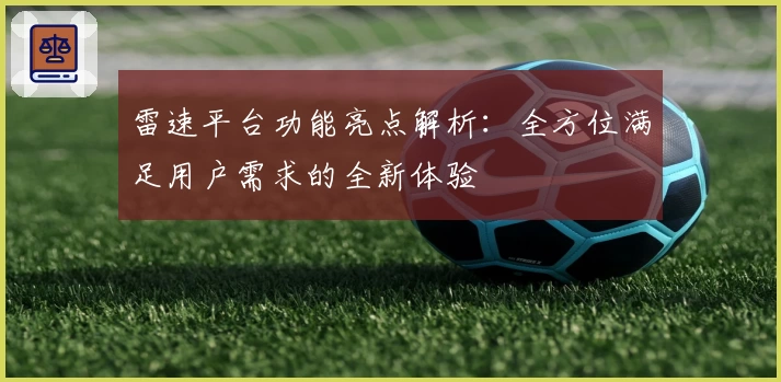 雷速平台功能亮点解析：全方位满足用户需求的全新体验